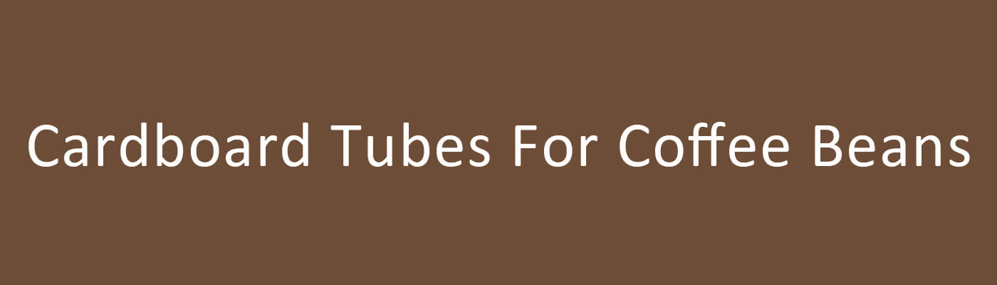 Cardboard Tubes For Coffee Beans Cardboard Tubes For Coffee Beans
