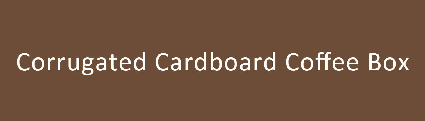 Corrugated Cardboard Coffee Box Corrugated Cardboard Coffee Box